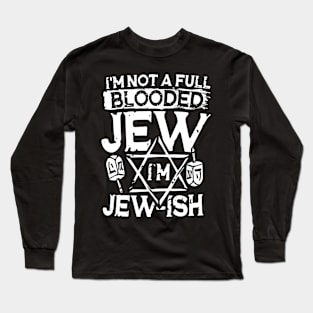 I'm Not a Full Blooded Jew I'm Jew-ish Long Sleeve T-Shirt